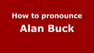 How to pronounce Alan Buck (UK/British English) - PronounceNames.com