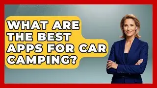What Are The Best Apps For Car Camping? - Exploring Campgrounds