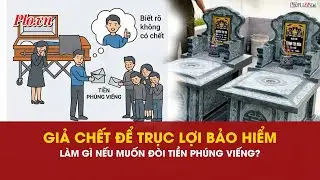 Giả chết để trục lợi tiền bảo hiểm: Đòi lại tiền phúng viếng có được không?- PLO