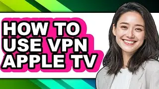 How to Use Vpn Apple Tv - Easy Guide