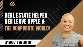 Real Estate Helped Her Leave Apple & The Corporate World!!!! EPISODE: 1 Vivian Yip