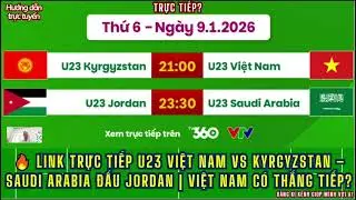 🔥 Link trực tiếp U23 Việt Nam vs Kyrgyzstan &ndash; Saudi Arabia đấu Jordan | Việt Nam thắng nữa?
