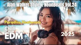 Alan Walker Style x NeonBeats Vol.24 | Paradise Heatwave Mix – Chill & Deep EDM 2025