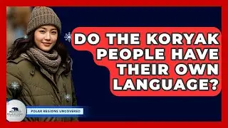 Do The Koryak People Have Their Own Language? - Polar Regions Uncovered