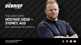 The Lindt Caf&eacute; Hostage Siege &ndash; Sydney, AUS &ndash; Guest: Ben Besant (aka Officer A)