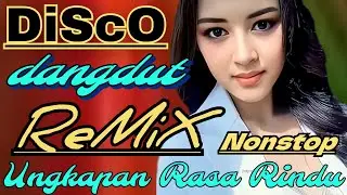 DISCO DANGDUT REMIX ~ UNGKAPAN RASA RINDU ~ DJ PALING WAW NONSTOP