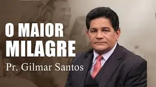 Pr. Gilmar Santos   / O maior milagre