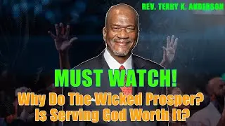 Why Do The Wicked Prosper? 💔 Is Serving God Worth It? | Rev. Terry K. Anderson