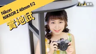 Nikon 新「窮人之寶」!? Nikon NIKKOR Z 40mm f/2 x ZFC 實地試 || 攝陸試鏡