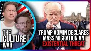 Trump Admin Declares Mass Migration An EXISTENTIAL THREAT | The Culture War's Across The Pond
