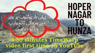 Hoper Valley Nagar to Hunza Pakistan. 4:30 minutes TimeWarp video first time on YouTube.