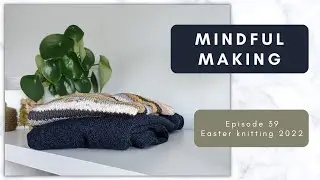 Mindful Making #39 - Easter knitting 2022