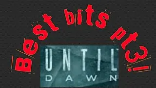 until dawn best bits pt3!!
