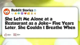 She Left Me Alone at a Restaurant as a Joke&mdash;Five Years Later, She Couldn&rsquo;t Breathe When  #reddit 
