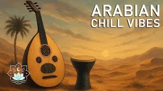 Relaxing Arabian Chill Music &ndash; Soothing Desert Vibes for Peaceful Focus & Calm