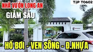 Tập 0602-T Nhà Vườn Long An | Nhà Vườn Ven Sông giá giảm sâu có hồ bơi, đ. Nhựa lớn | Nhà vườn 365