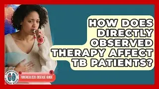 How Does Directly Observed Therapy Affect TB Patients? - Tuberculosis Disease Guide