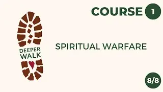 Course 1, Heart-Focused Discipleship - SESSION 8: SPIRITUAL WARFARE