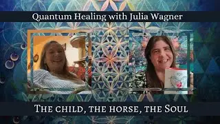 The Child, the Horse, and the Soul- A Quantum Healing session with Julia Wagner