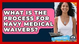 What Is The Process For Navy Medical Waivers? - Ocean Watchmen