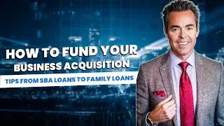 How to Fund Your Business Acquisition: Tips From SBA Loans to Family Loans