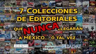 7 Colecciones de Editoriales que  NUNCA llegarán a México...o tal vez -SALVAT -DEAGOSTINI -GEERD!-