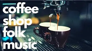 COFFEE SHOP FOLK MUSIC | Relaxing guitar for your coffee break