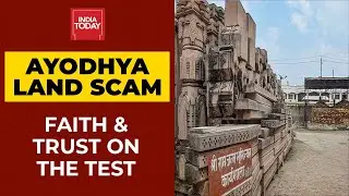 Ayodhya Land Scam 2.0: Faith & Trust On The Test In Ayodhya | India Today's Ground Report