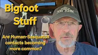 Bigfoot Stuff - Are Human-Sasquatch contacts becoming more common?