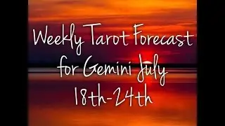 Weekly Tarot Forecast for Gemini July 18th-24th