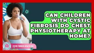 Can Children With Cystic Fibrosis Do Chest Physiotherapy at Home? | Cystic Fibrosis Health Hub News