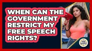 When Can The Government Restrict My Free Speech Rights? - Guide To Your Rights