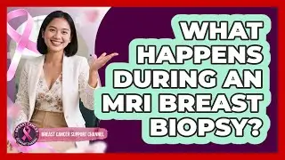 What Happens During An MRI Breast Biopsy?