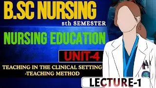 Nursing Education|Unit-4|Teaching in the clinical setting-Teaching Method|Lecture-1