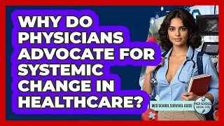 Why Do Physicians Advocate For Systemic Change In Healthcare? - Med School Survival Guide