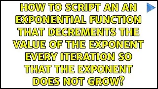 How to script an an exponential function that decrements the value of the exponent every...
