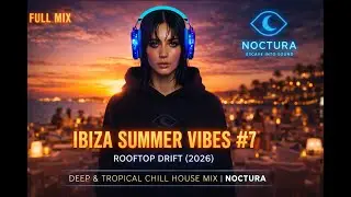 Ibiza Summer Vibes #7 &ndash; Rooftop Drift (2026) | Deep & Tropical Chill House Mix (NOCTURA)