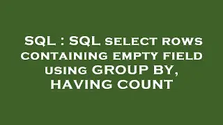 SQL : SQL select rows containing empty field using GROUP BY, HAVING COUNT