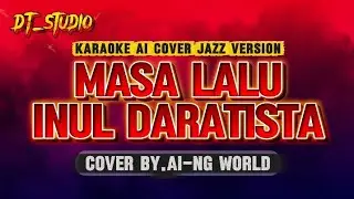 KARAOKE AI COVER JAZZ VERSION | MASA LALU - INUL DARATISTA | COVER BY.AI-ING WORLD