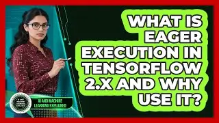 What Is Eager Execution In TensorFlow 2.x And Why Use It? - AI and Machine Learning Explained