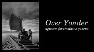 Over Yonder (2021) for trombone quartet