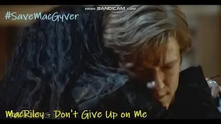 MacRiley - Don't Give Up on Me (#SaveMacGyver)