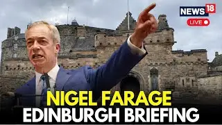 LIVE: Nigel Farage Addresses Key Issues In Edinburgh Briefing | UK News | UK Politics | N18G