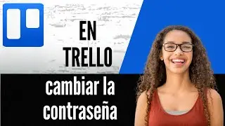 C&oacute;mo cambiar la contrase&ntilde;a en Trello