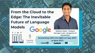 tinyML Talks: From the Cloud to the Edge: The Future of Language Models with Mahesh Yadav of Google