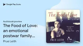 The Food of Love: an emotional postwar family&hellip; by Prue Leith &middot; Audiobook preview