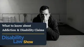 What to know about addiction and disability claims: Disability Law Show S6 E10