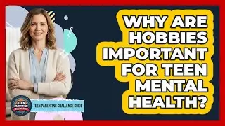 Why Are Hobbies Important For Teen Mental Health?
