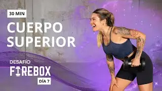 30 Min CUERPO SUPERIOR ☄️ | Desafío FIREBOX Día 7