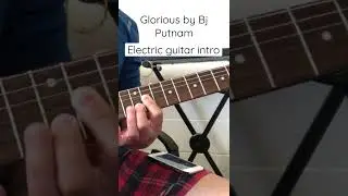 Glorious by Bj Putnam, Electric guitar intro cover